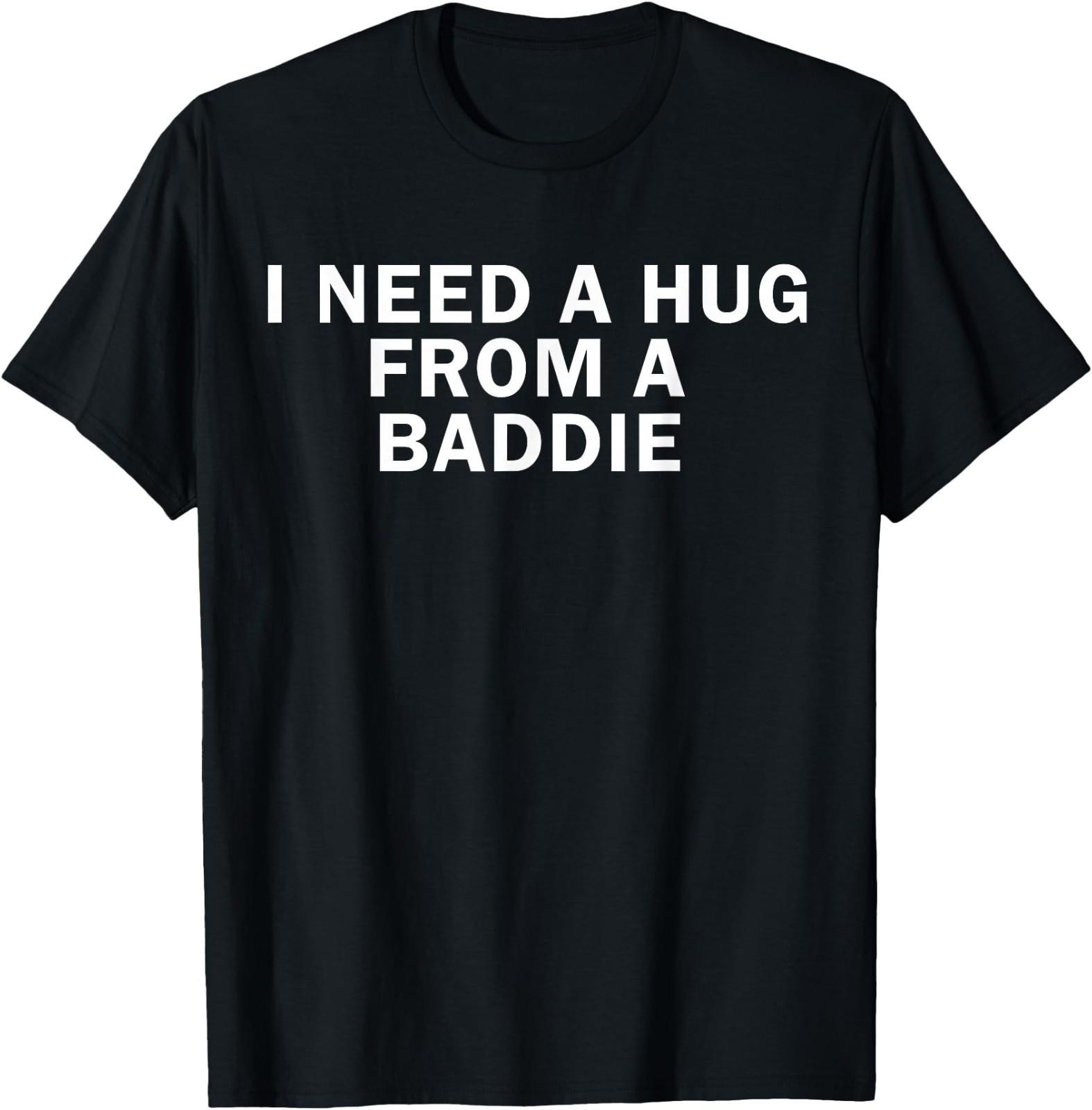 I Need A Hug from A Baddie Funny Text Graphic T-Shirt S