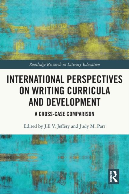 The International Perspectives On Writing Curricula and Development : A Cross-Case Comparison Book