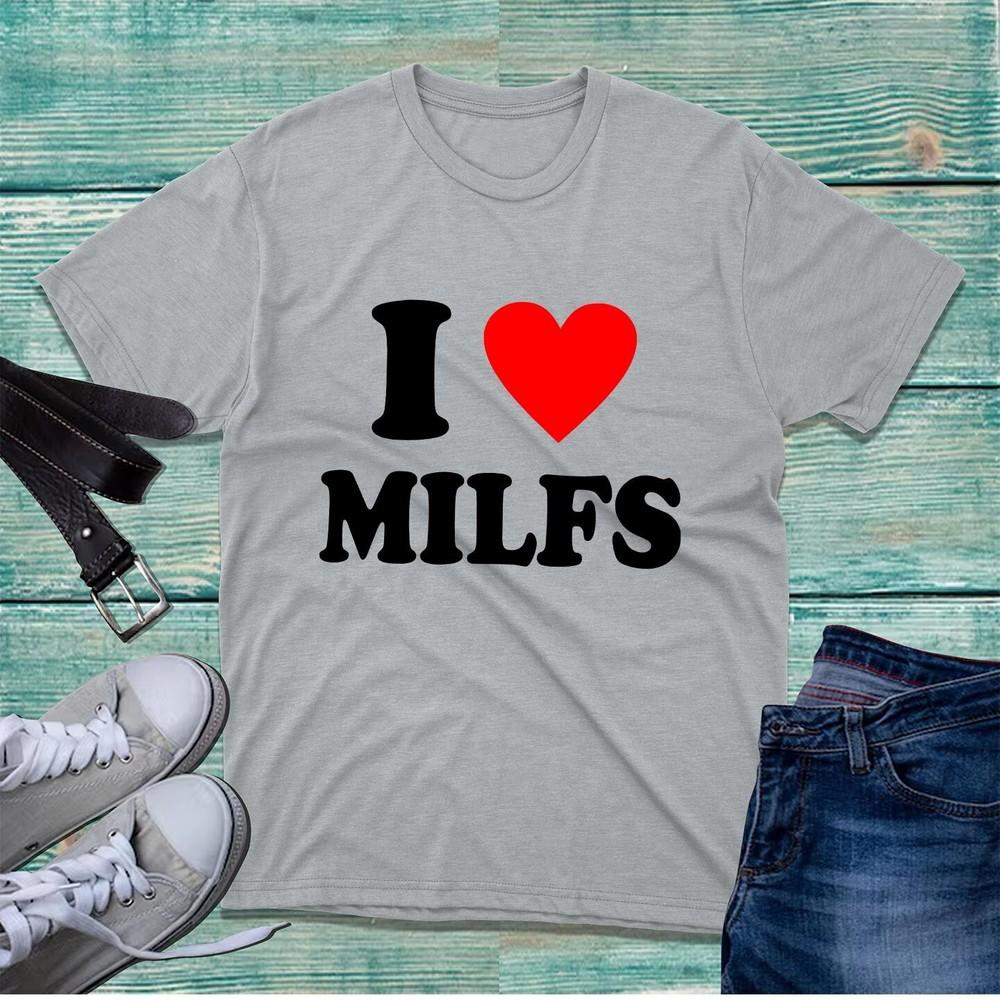 I Love Milfs Tshirt Funny Hilarious Novelty Milfs Rude Sarcastic Unisex Tee Top