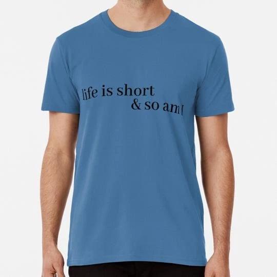 

Life Is Short And So Am I Size S to 5XL Made in the USA T-Shirt 2XL