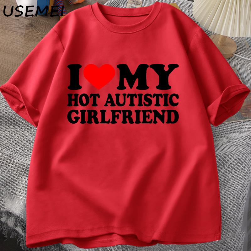 

I Love My Hot Autistic Girlfriend TShirt Male Graphic Tees Funny Autism Relationship Tshirt Couple Cotton T Shirt Streetwear S