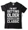 Im Not Getting Older Funny Birthday Gift Tshirt Anniversary Funny Gift Shirt
