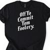 Off To Commit Tom Foolery Comfort Colors T-shirt, Funny Weirdcore Sayings Unique Gifts Adults Men Women Sarcastic Meme Tee