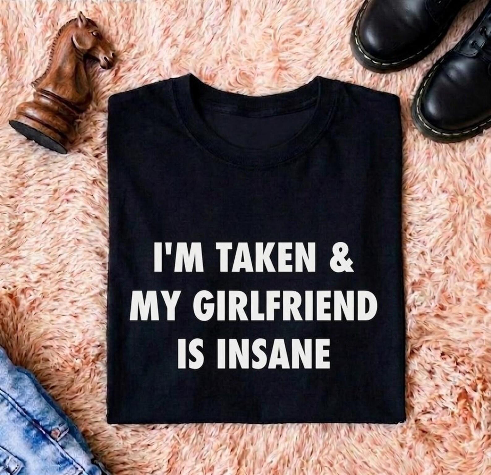 I m Taken & My Girlfriend Is Insane T shirt | Funny Relationship Quote Tee M