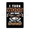 I Turn Wood Into Things Carpenter Hourly Rate For Woodworker Metal Plaque Club Wall Decor Designing Tin Sign Poster