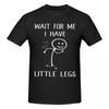 Unisex Short Legs Jokes Memes Wait For Me I Have Little Legs Awesome T Shirt Streetwear Cotton Crewneck Tshirt