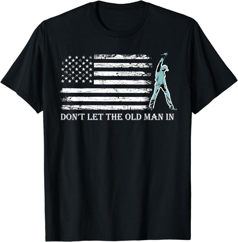 

Don039;t Let The Old Man In Vintage American Flag T-Shirt S-3XL Unisex T-Shirt XXXXL