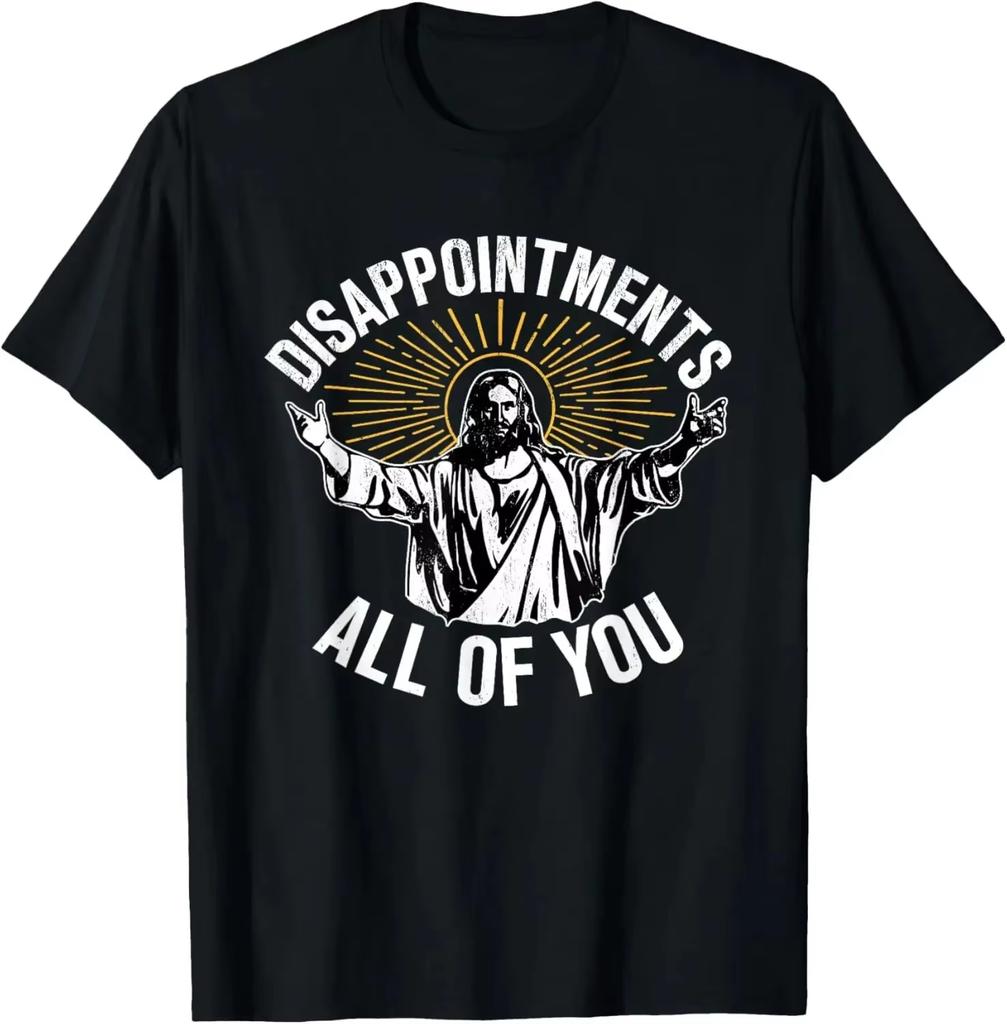 Disappointunisexts All Of You Funny Jesus Christian Faith Meme Custom Printed Graphic T Shirts Unisex T Shirt Camisas Streetwear