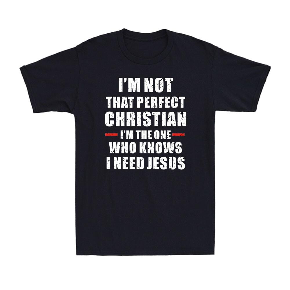 Im Not That Perfect Christian Im The One Who Knows I Need Jesus Unisexs TShirt