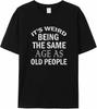 It's Weird Being The Same Age As Old People T-shirt