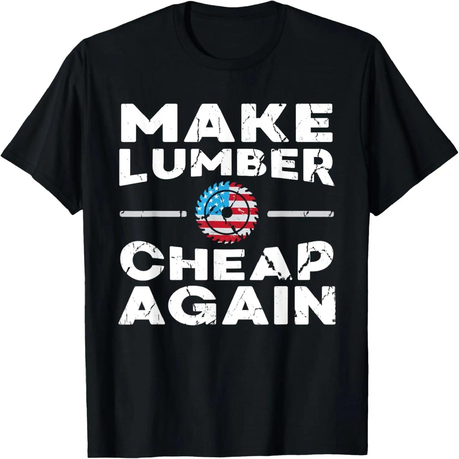 Make Lumber Cheap Again US Flag Wood Saw Logging Logger T-Shirt XXXXXL разноцветный