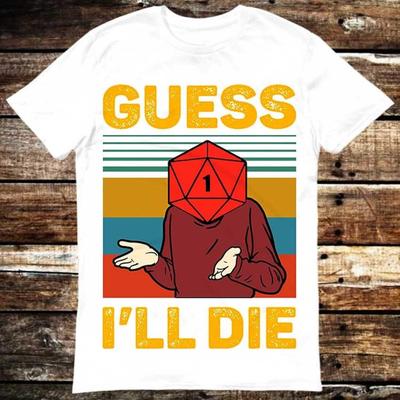 Guess I'll Die D&D Dice DnD D20 Gaming RPG T Shirt Meme Gift Shirt Funny Tee Vintage Style Aesthetic Unisex Gamer Cult Movie Music 6219 T-shirt