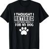 I Thought I Retired But Now I Just Work For My Dog Funny Dog T-Shirt