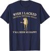 Wish I Lacked Critical Thinking Skills Funny T-Shirt