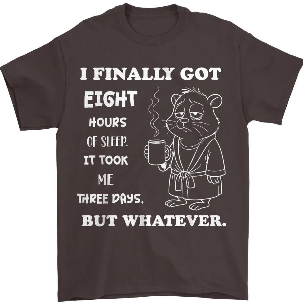 

I Finally Got 8 Hours of Sleep It Took Me Three Days Funny Unisex T-Shirt M