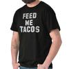 Funny Mexican Food Humor Feed Me Tacos Joke Womens or Mens Crewneck T Shirt Tee