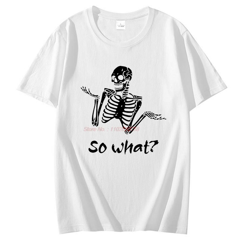 Summer Tees Tops So What Sassy Skeleton Dark Humour Funny Graphic T Shirts Cotton New Shirts And Tshirts Unisex Print T Shirt