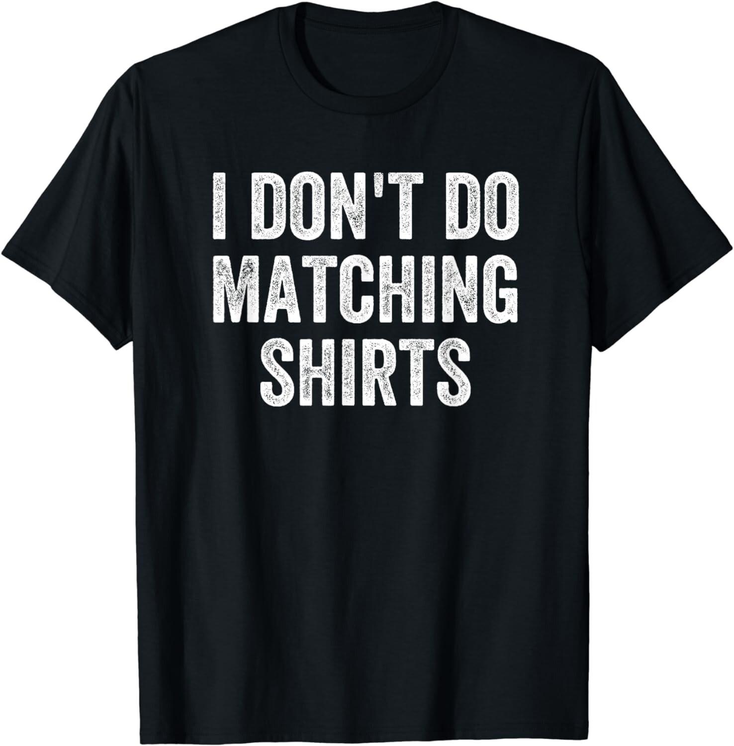 

Funny I Don t Do Matching Shirts Funny Matching Family Couples Unisex T-Shirt 5XL різнокольоровий