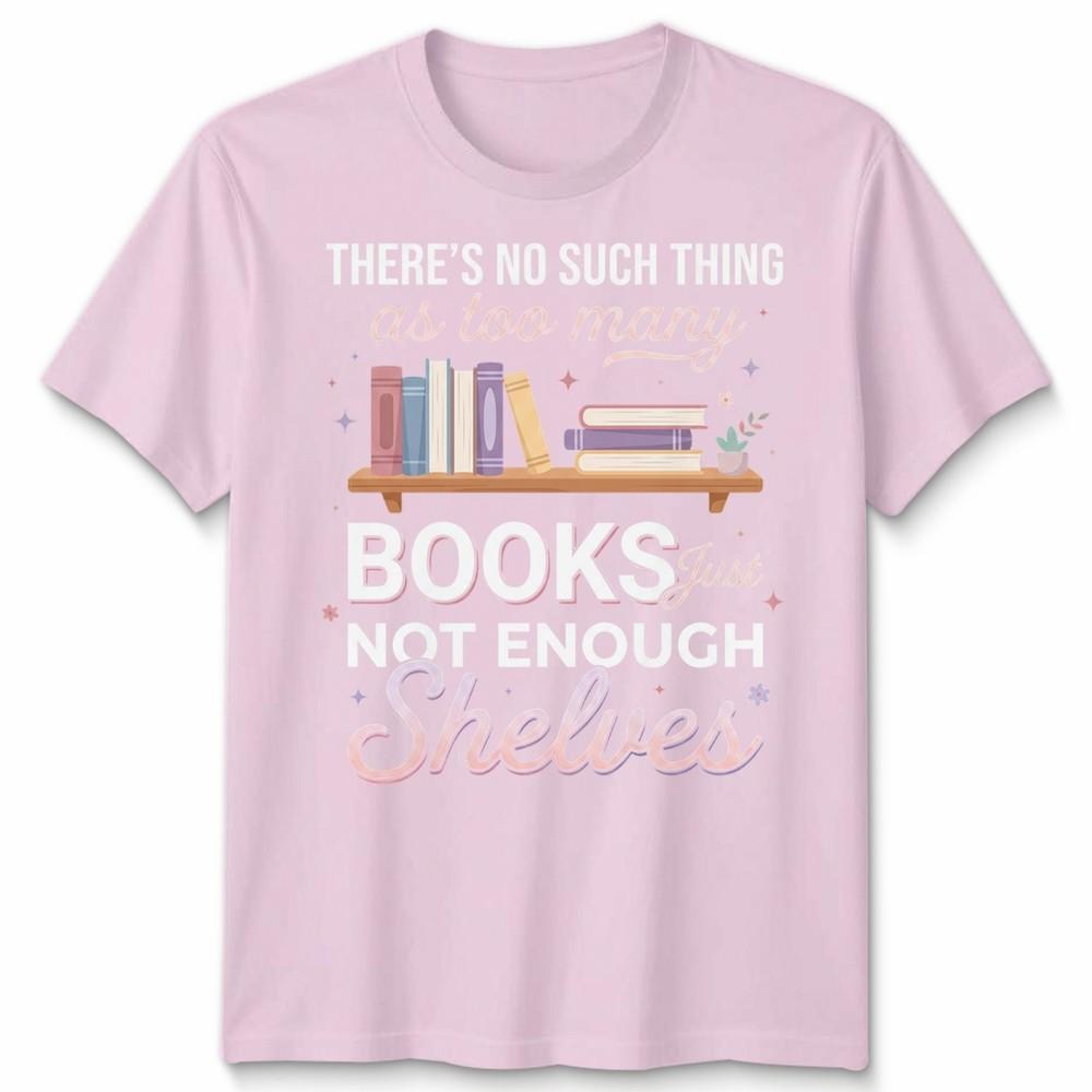 Natural Living Book Lovers Unisex T Shirt Theres No Such Thing As Too Unisexy Books