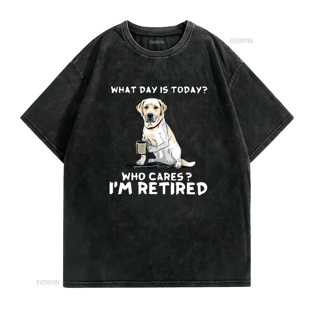 What Day Is Today Who Care Im Retired Funny Labrador Dog T shirt vintage Washed Slightly Comfortable Stretched Versatile