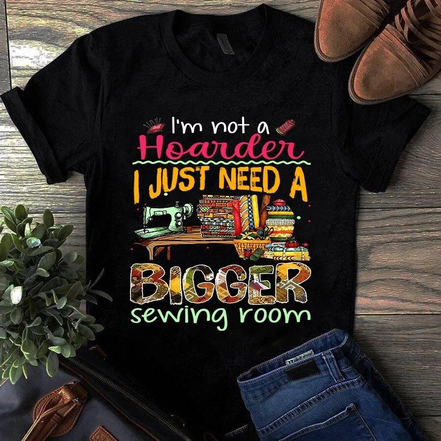 Men s and Women s T-shirts I m Not a Hoarder I Just Need a Bigger Sewing Room Quilting XXXL