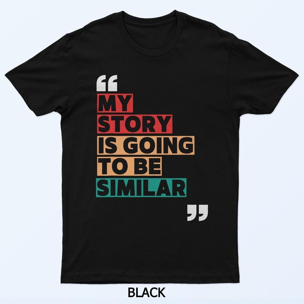 

My Story Is Going To Be Similar T-Shirt S