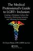 The The Medical Professional's Guide To LGBT+ Inclusion : Creating a Workplace Culture That Nurtures a Welcoming, Inclusive, and Affirming Environment Book
