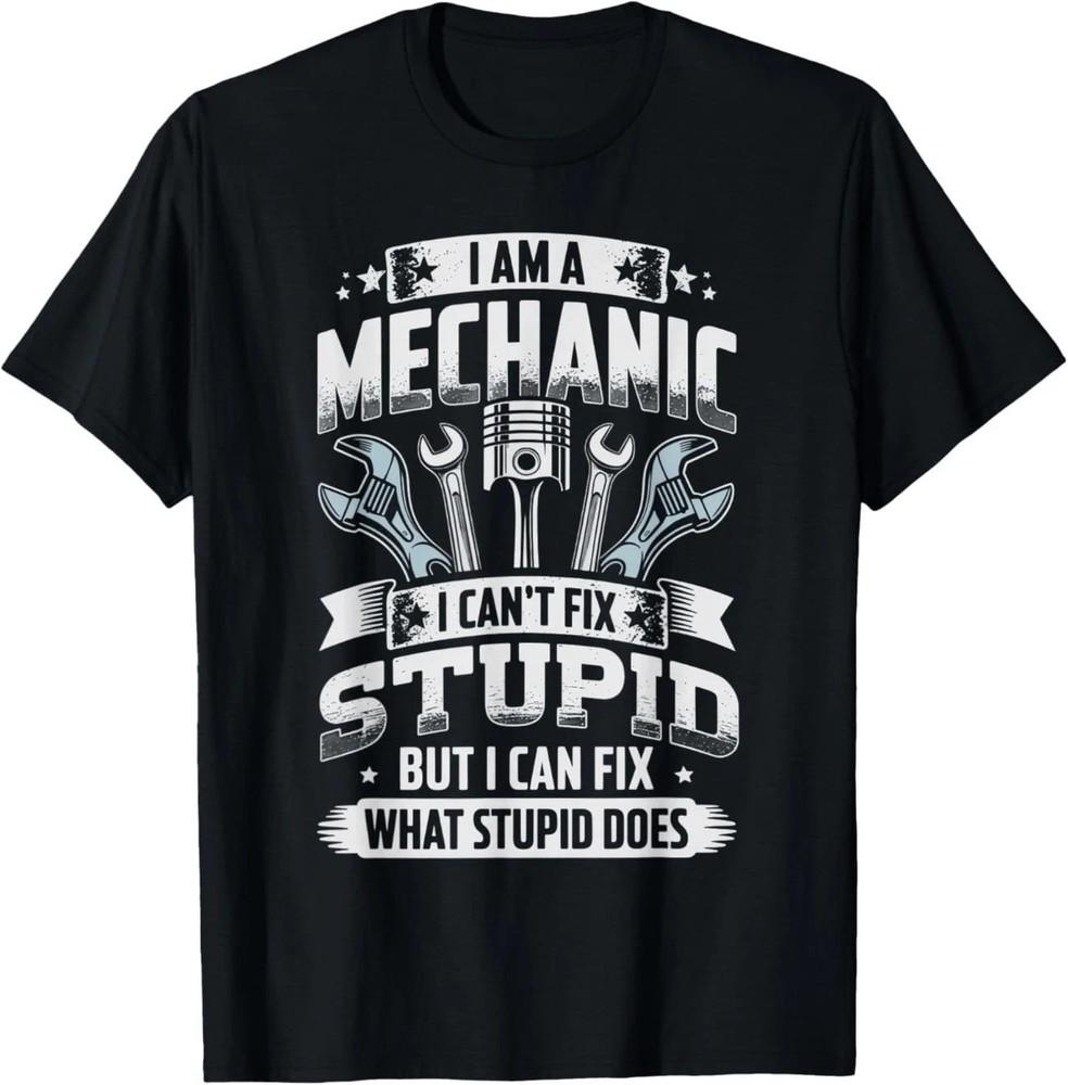 HOT I’m A Mechanic I Can’t Fix Stupid Funny TShirt Unisex T-Shirt S