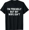 I'm Friendly But My Wife Isn't Funny Husband T-Shirt