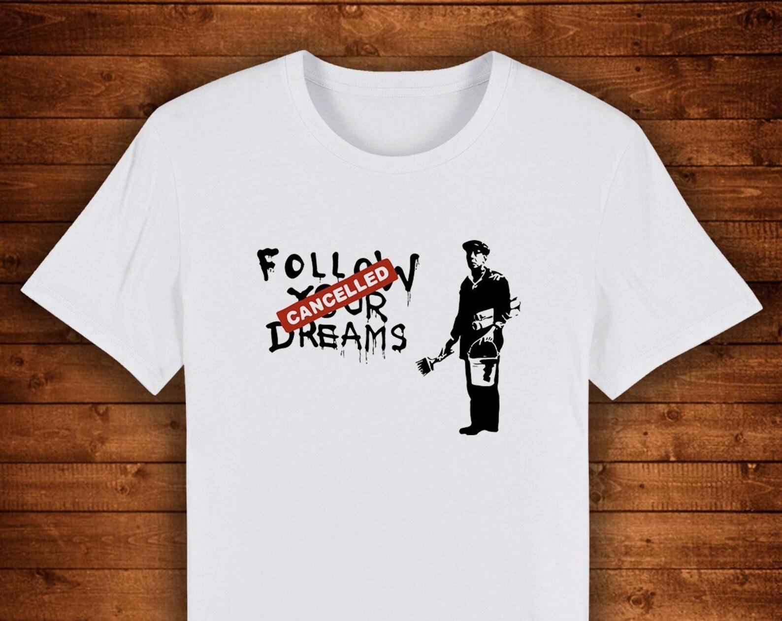 Banksy Follow Your Dreams Cancelled Art / T shirt Unique Design Street Wear Art Urban Graphic Tees Top S