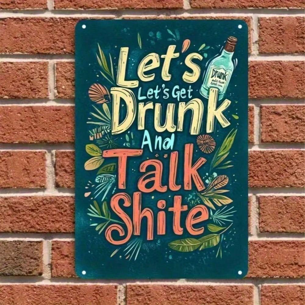 Metal Wall Art Let's Get Drunk And Talk Shite Sign Rusty Bar Decor 20x30 Cm
