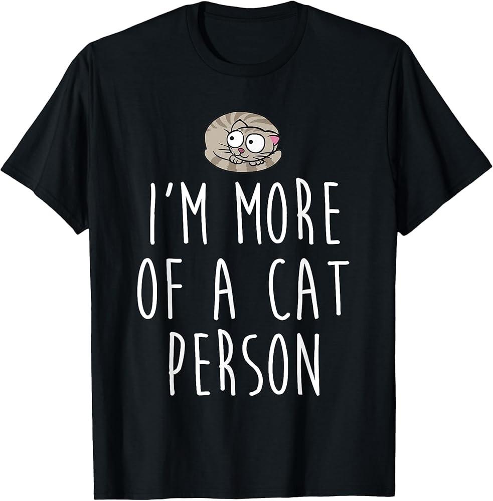 Funny Cat Owner I#039;m More Of A Cat Person Cat Mom TShirt Unisex T-Shirt M