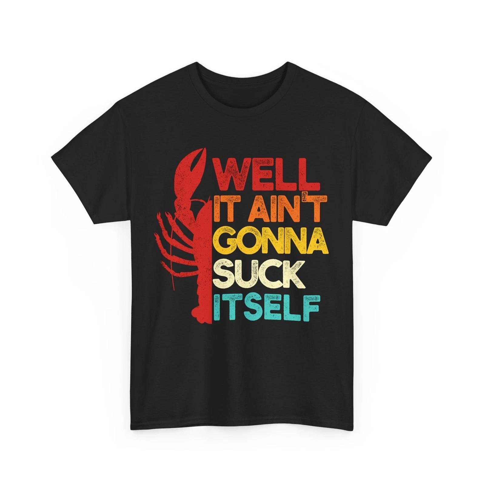 Crawfish Shirt, Crawfish Lovers Well It Ain t Gonna Suck Itself Funny Shirt L