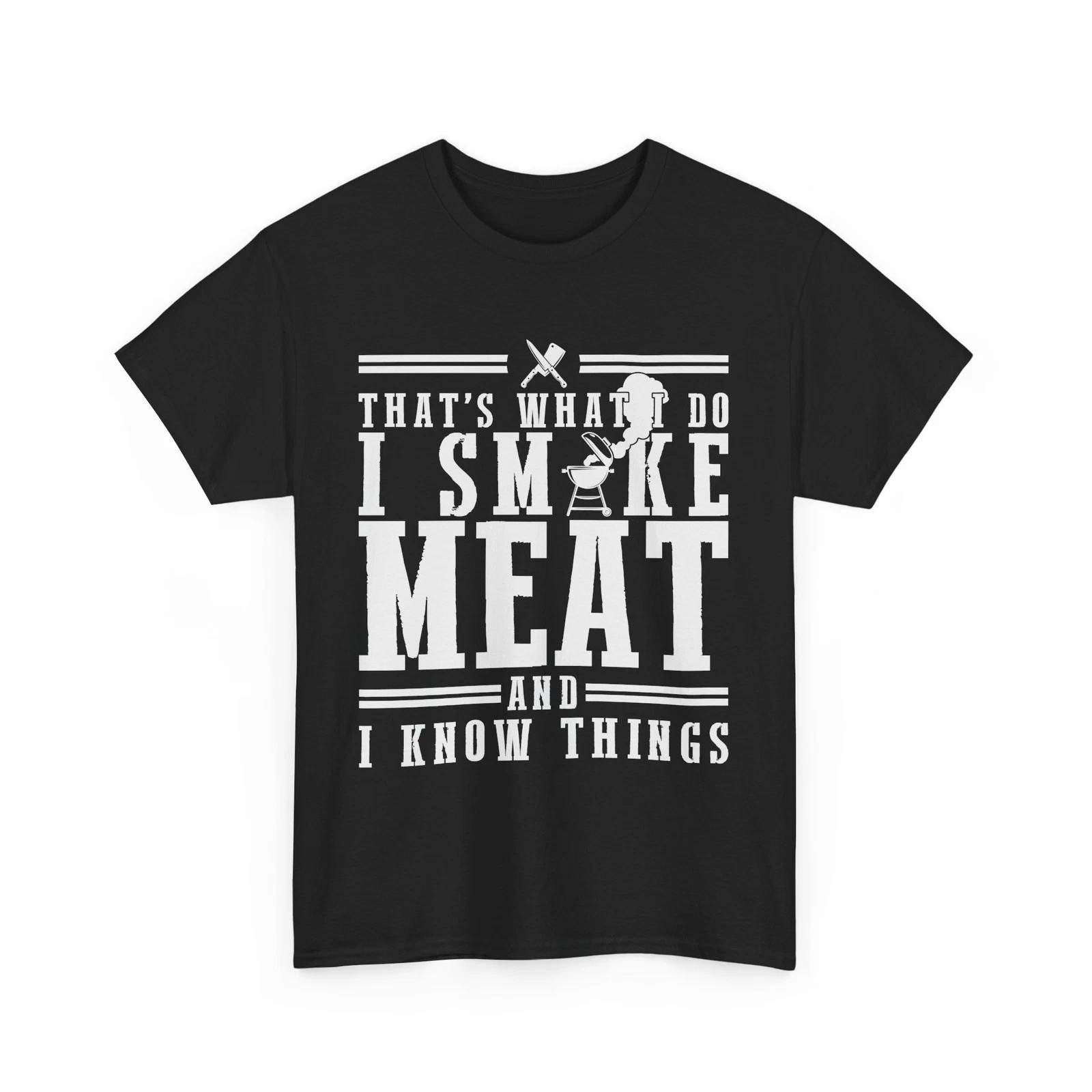 I Smoke Meat And I Know Things Funny BBQ Chef Grill Dad T-Shirt |Smoke Shirt M