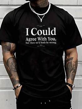 I Could Agree With You Graphic Men's Print TShirt Sarcastic Humor Style Tee Premium Soft Perfect For Casual Wear,W