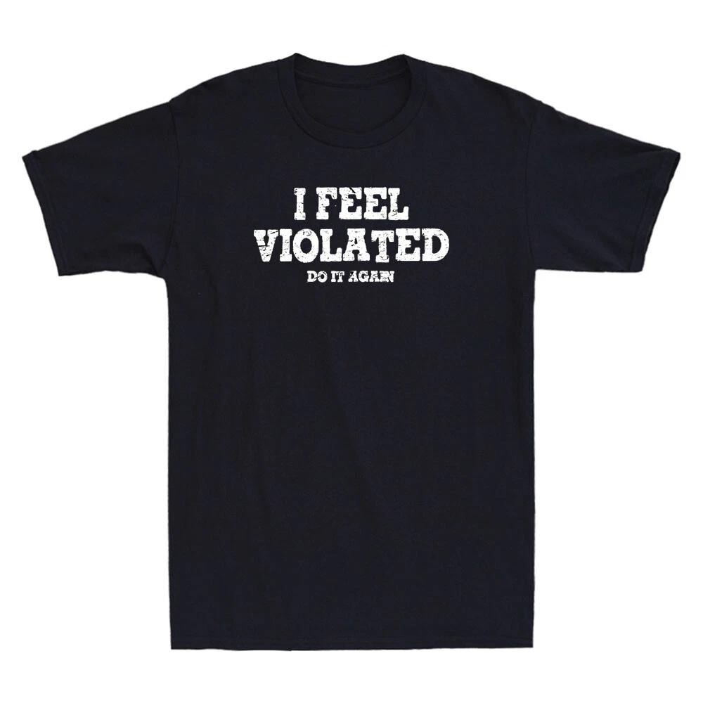 I Feel Violated Do It Again Funny Sarcastic Saying Vintage Men s Black T-Shirt XL