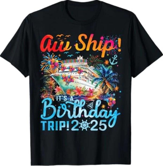 Aw Ship! It s A Birthday Trip Cruise Birthday Vacation 2025 T-Shirt S