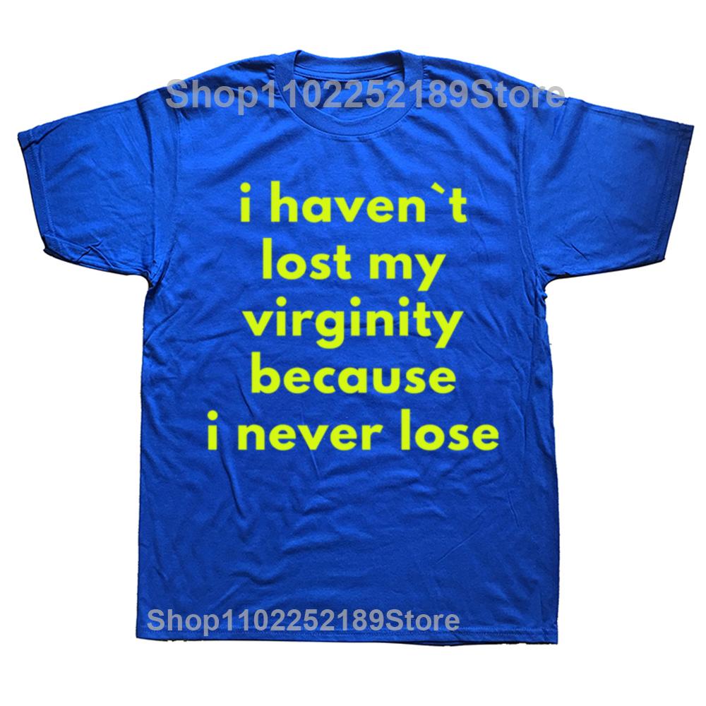 Funny I Haven`t Lost My Virginity Because I Never Lose T Shirts Streetwear Short Sleeve Birthday Gifts T-shirt Mens Clothing