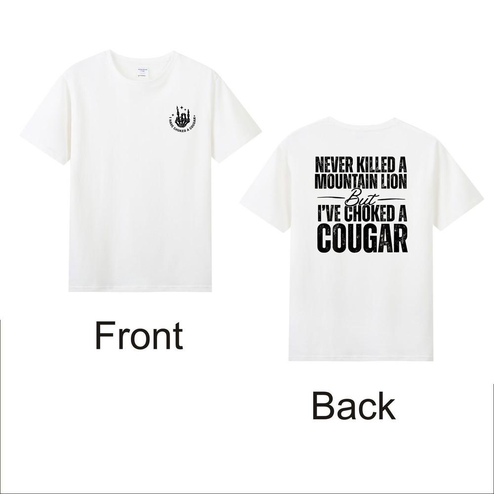 Never Killed A Mountain Lion But Ive Choked Cougar Front Back Unisexs TShirt S