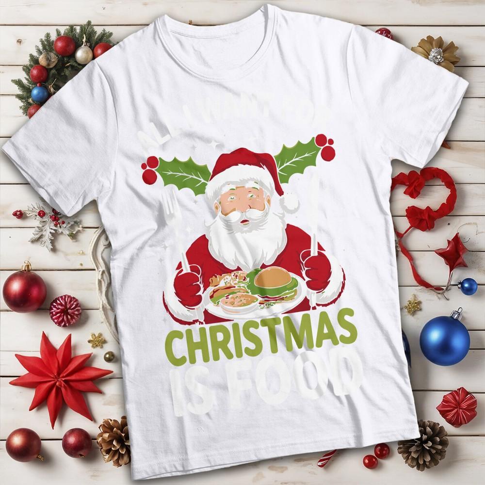 All I Want For Christmas Is Food Tshirt Santa Unisexs and Unisexs Tee MC