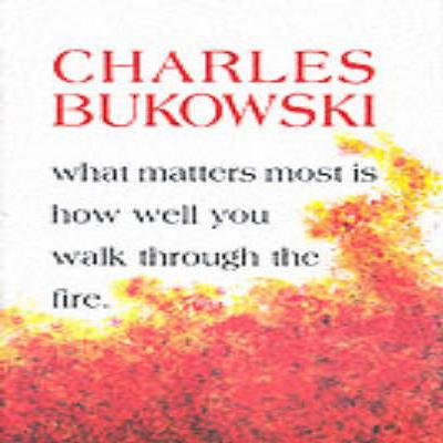 What Matters Most Is How Well You Walk Through the Fire by Charles Bukowski Paperback Book 9781574231052