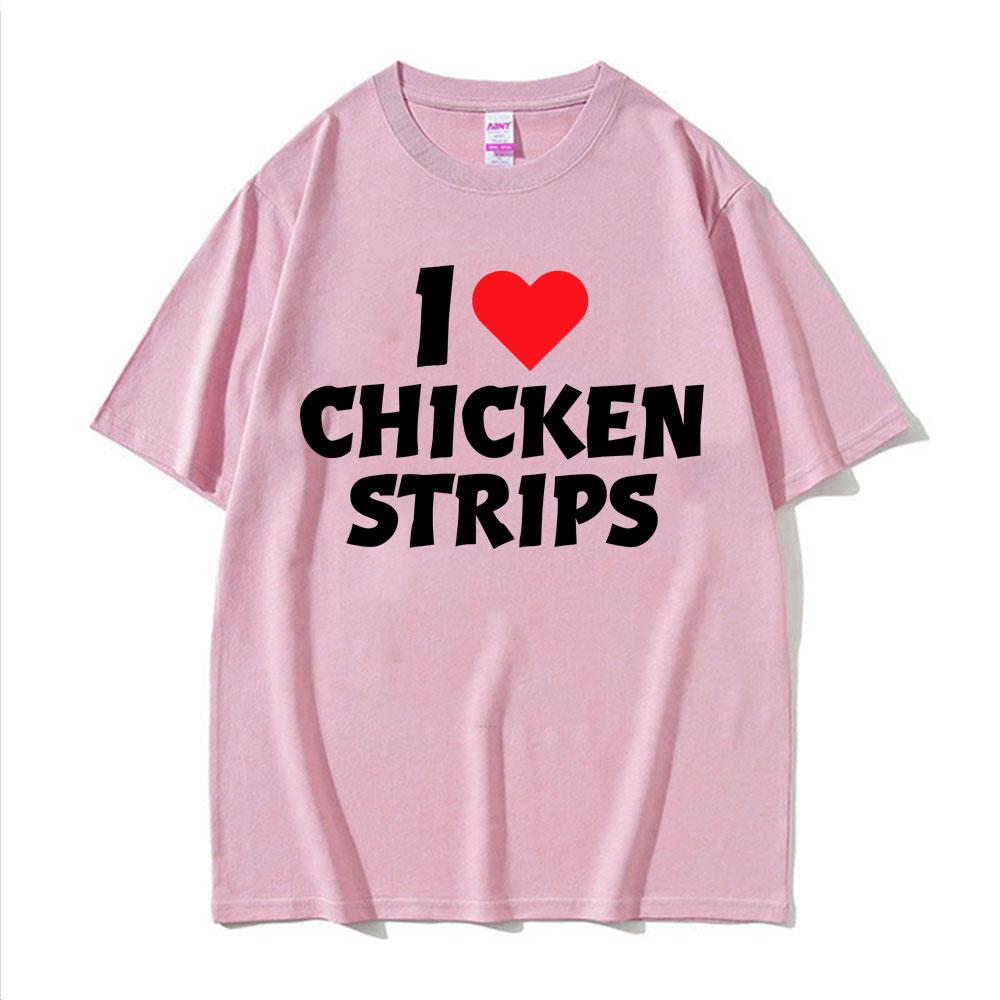 I Love Chicken Strips Funny Graphics Print T Shirts Men Women Casual 100 Cotton Short Sleeve Tshirts Fashion Oversized Tshirt