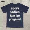 Sorry Ladies But I'm Pregnant T-Shirt, Funny Saying Shirt, Bold Statement, Stupid Meme Shirts, Embarrassing Shirt