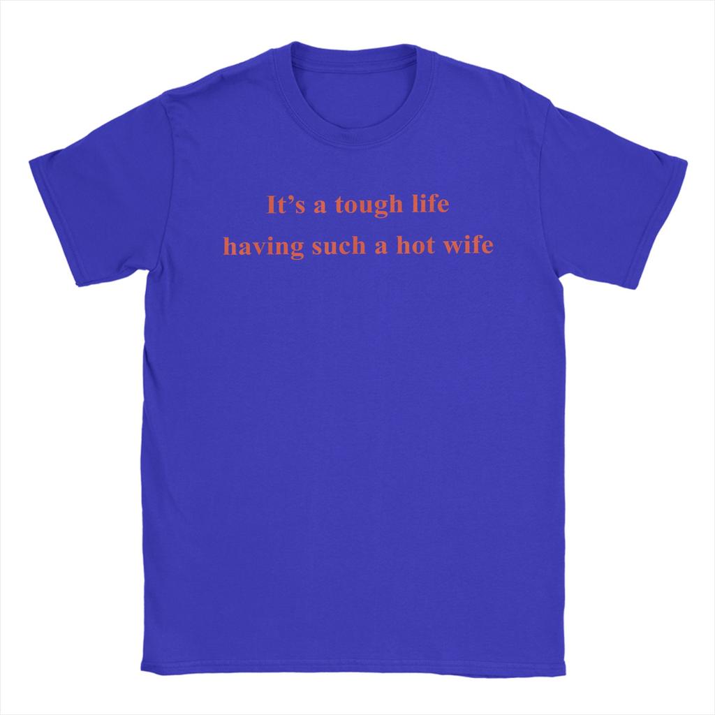 Unisexs Its A Tough Life Having Such A Hot Wife Funny Husband T Shirts Cotton Clothes Fun Short Sleeve Crew Neck Tees TShirt