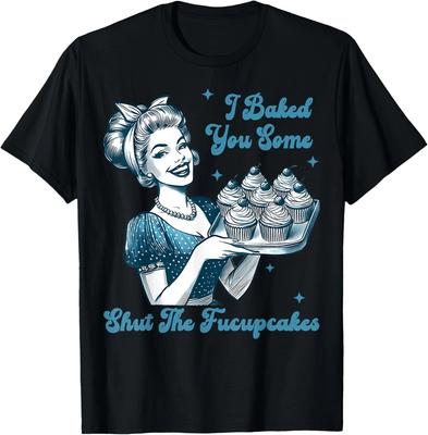 Housewife I Baked You Some Shut The Fucupcakes Unisex T Shirt