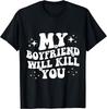 My Boyfriend Will Kill You T-Shirt