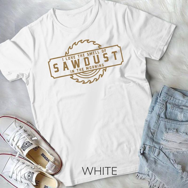 I Love The Smell Of Sawdust In The Morning Woodworking Unisex T Shirt