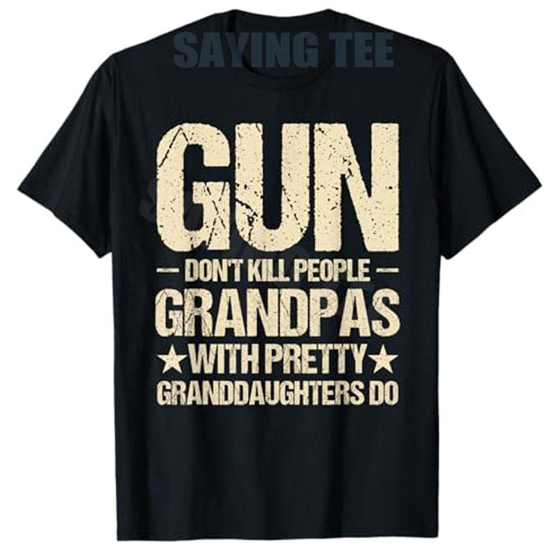 Guns Dont Kill People Grandpas Pretty Daughters Do Funny TShirt Y2k Unisexs Fashion Fathers Day Novelty Gift Letters Print Tees S