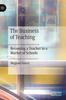 The The Business of Teaching : Becoming a Teacher In a Market of Schools Book