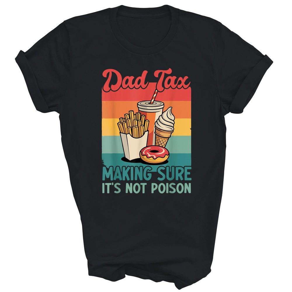 

Dad Tax Making Sure It s Not Poison Father Unisex Shirt Gift 4XL